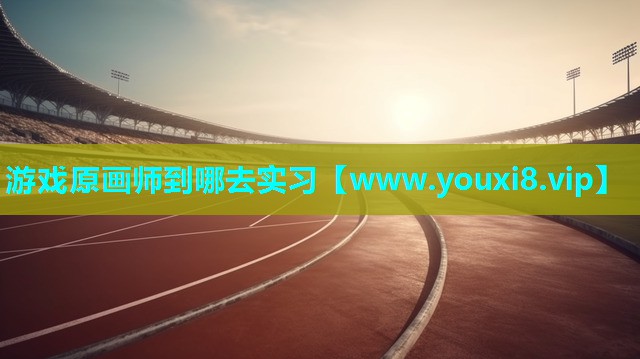游戏原画师到哪去实习